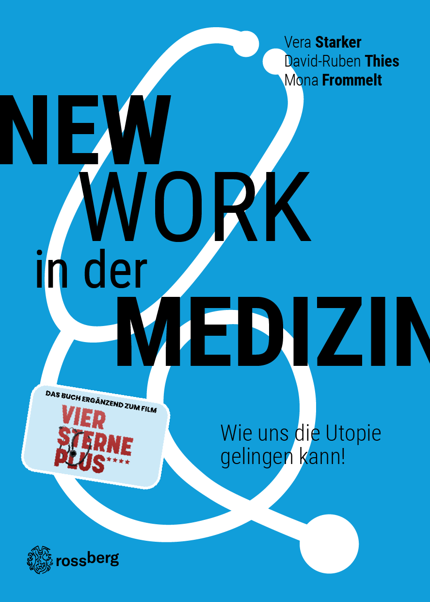 New Work in der Medizin - Wie uns die Utopie gelingen kann - Vera Starker, Dr. Mona Frommelt, David Ruben Thies - Rossberg Verlag
