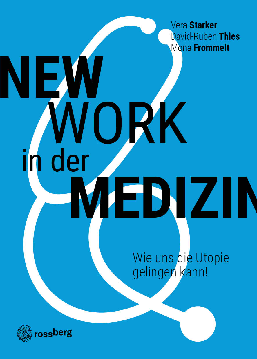 New Work in der Medizin - Wie uns die Utopie gelingen kann - Vera Starker - Mona Frommelt - David Ruben Thies - Rossberg Verlag